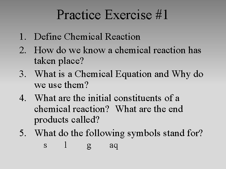 Practice Exercise #1 1. Define Chemical Reaction 2. How do we know a chemical
