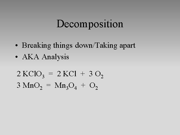 Decomposition • Breaking things down/Taking apart • AKA Analysis 2 KCl. O 3 =