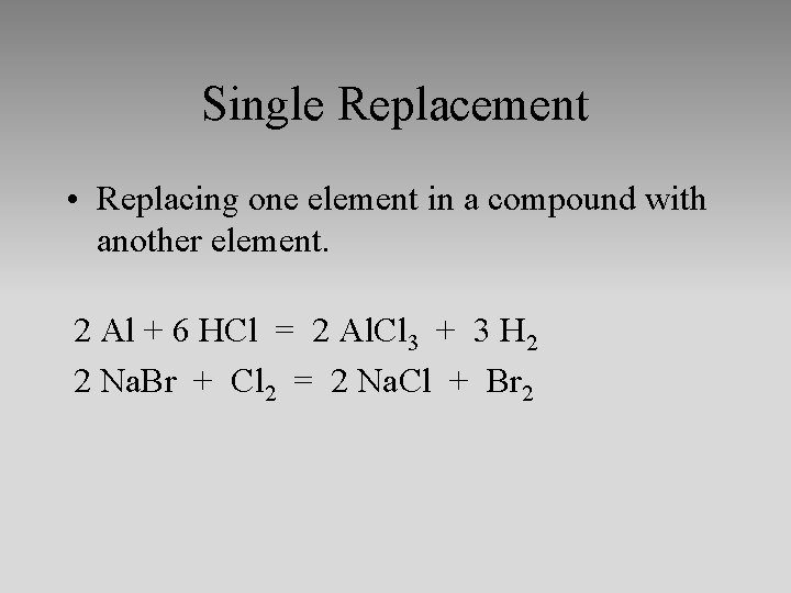 Single Replacement • Replacing one element in a compound with another element. 2 Al