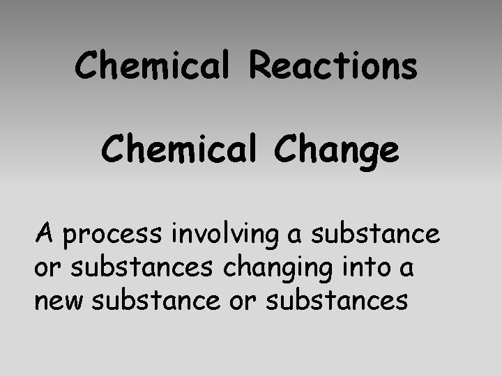 Chemical Reactions Chemical Change A process involving a substance or substances changing into a