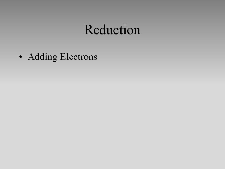 Reduction • Adding Electrons 