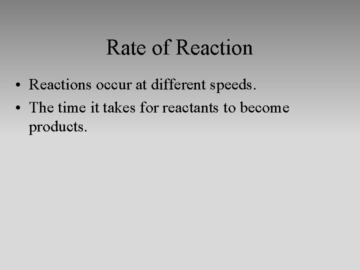 Rate of Reaction • Reactions occur at different speeds. • The time it takes