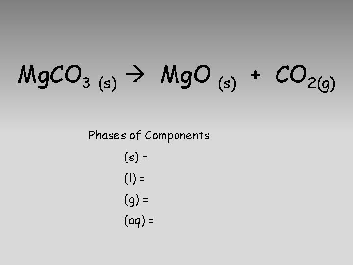 Mg. CO 3 (s) Mg. O Phases of Components (s) = (l) = (g)