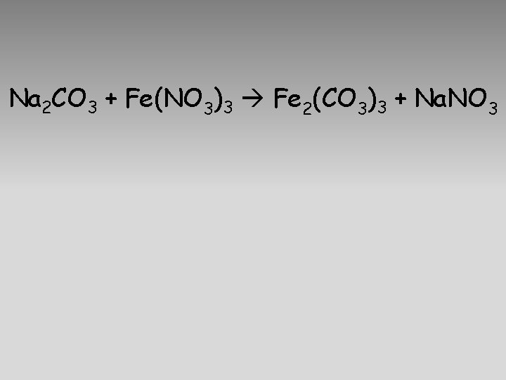 Na 2 CO 3 + Fe(NO 3)3 Fe 2(CO 3)3 + Na. NO 3