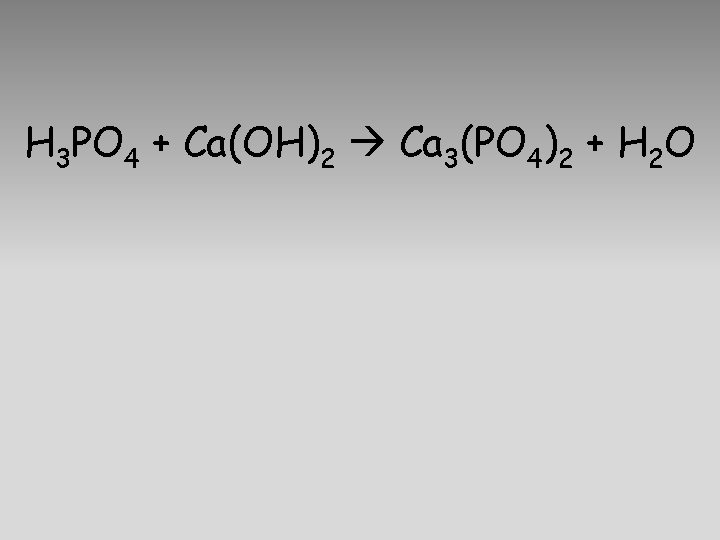 H 3 PO 4 + Ca(OH)2 Ca 3(PO 4)2 + H 2 O 