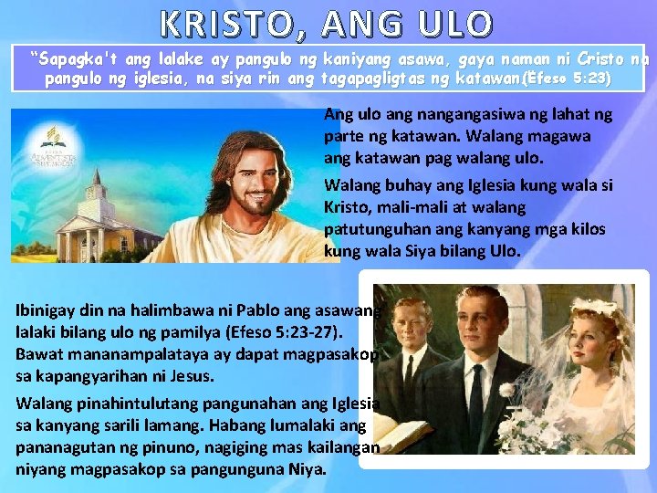 KRISTO, ANG ULO “Sapagka't ang lalake ay pangulo ng kaniyang asawa, gaya naman ni