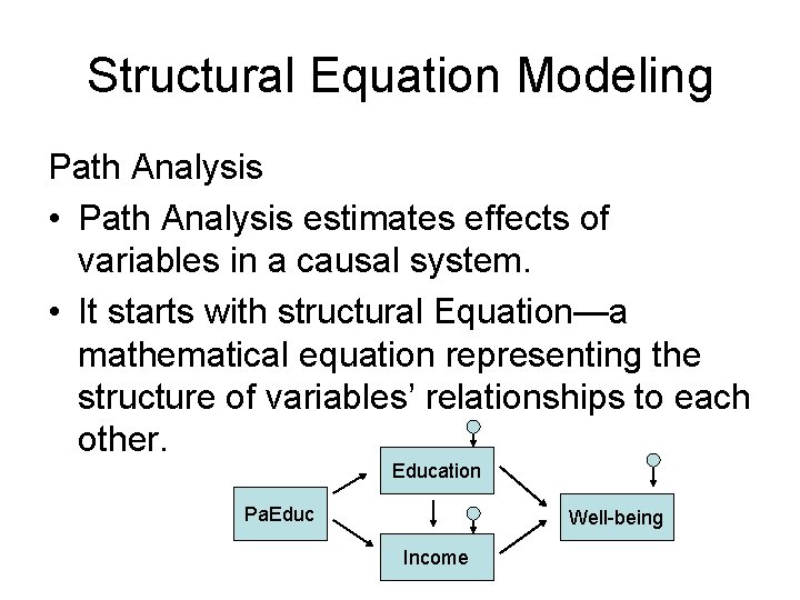 Structural Equation Modeling Path Analysis • Path Analysis estimates effects of variables in a