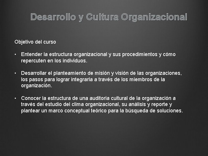 Desarrollo y Cultura Organizacional Objetivo del curso • Entender la estructura organizacional y sus