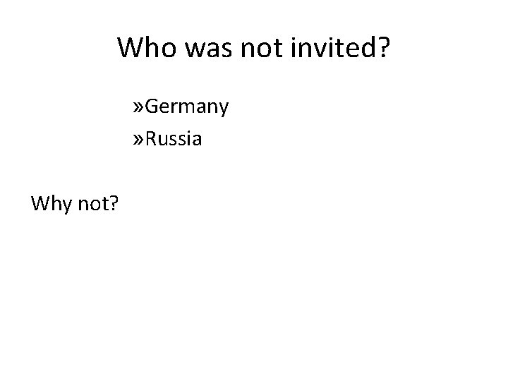 Who was not invited? » Germany » Russia Why not? 