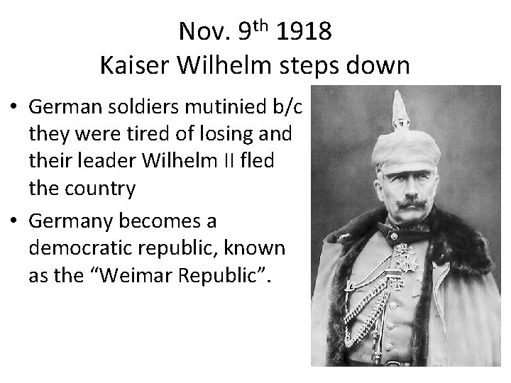 Nov. 9 th 1918 Kaiser Wilhelm steps down • German soldiers mutinied b/c they