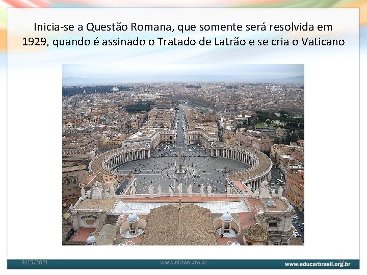 Inicia-se a Questão Romana, que somente será resolvida em 1929, quando é assinado o