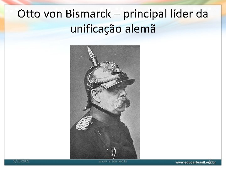 Otto von Bismarck – principal líder da unificação alemã 9/15/2021 www. nilson. pro. br