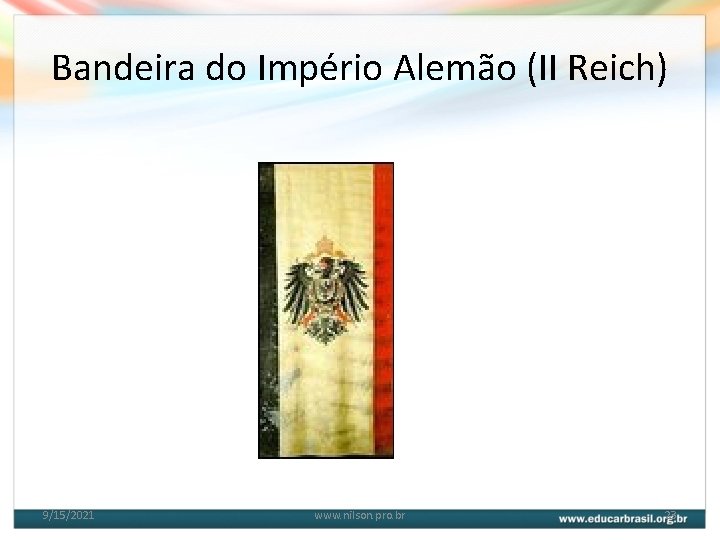 Bandeira do Império Alemão (II Reich) 9/15/2021 www. nilson. pro. br 23 