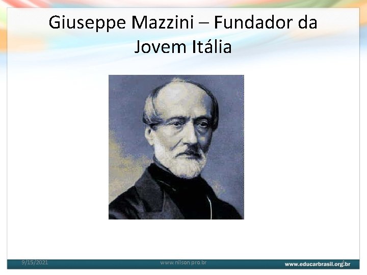 Giuseppe Mazzini – Fundador da Jovem Itália 9/15/2021 www. nilson. pro. br 4 