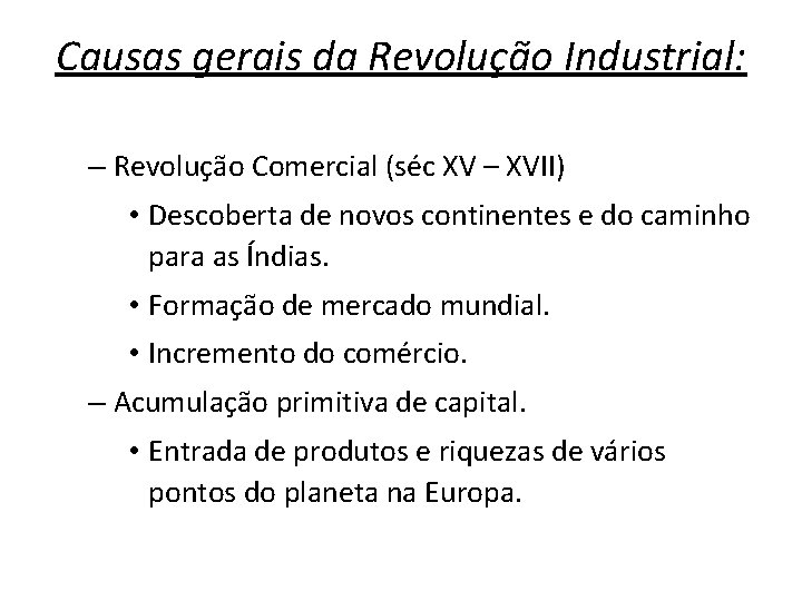 Causas gerais da Revolução Industrial: – Revolução Comercial (séc XV – XVII) • Descoberta