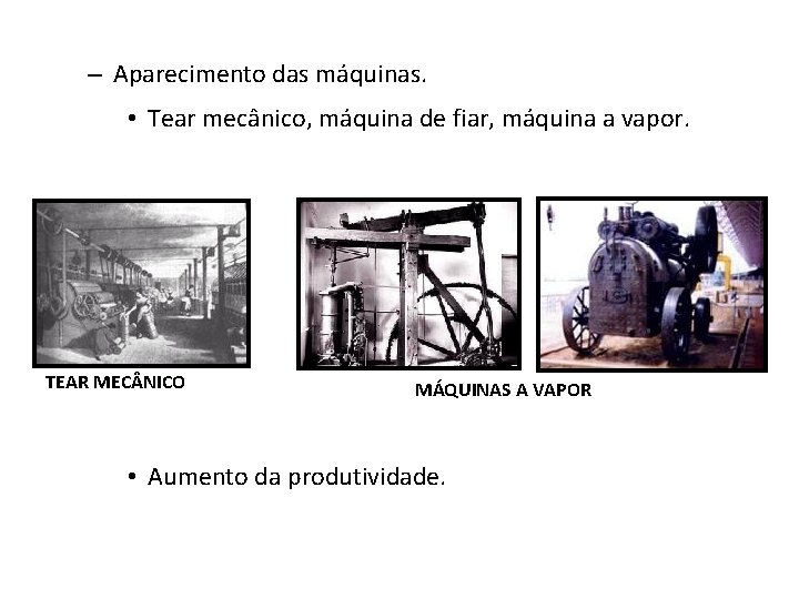 – Aparecimento das máquinas. • Tear mecânico, máquina de fiar, máquina a vapor. TEAR