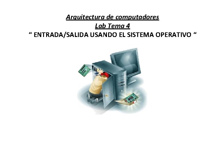 Arquitectura de computadores Lab Tema 4 “ ENTRADA/SALIDA USANDO EL SISTEMA OPERATIVO “ 