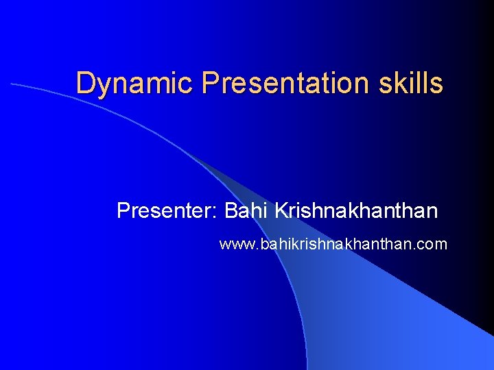 Dynamic Presentation skills Presenter: Bahi Krishnakhanthan www. bahikrishnakhanthan. com 