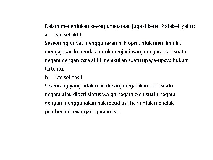 Dalam menentukan kewarganegaraan juga dikenal 2 stelsel, yaitu : a. Stelsel aktif Seseorang dapat