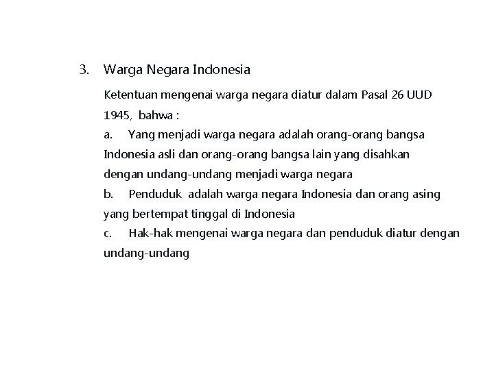 3. Warga Negara Indonesia Ketentuan mengenai warga negara diatur dalam Pasal 26 UUD 1945,