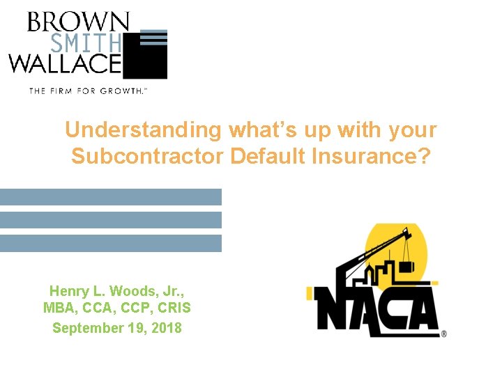 Understanding what’s up with your Subcontractor Default Insurance? Henry L. Woods, Jr. , MBA,