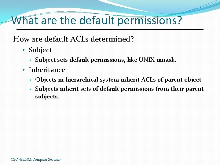 What are the default permissions? How are default ACLs determined? • Subject sets default