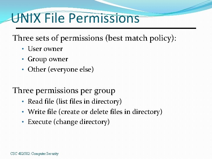 UNIX File Permissions Three sets of permissions (best match policy): • User owner •