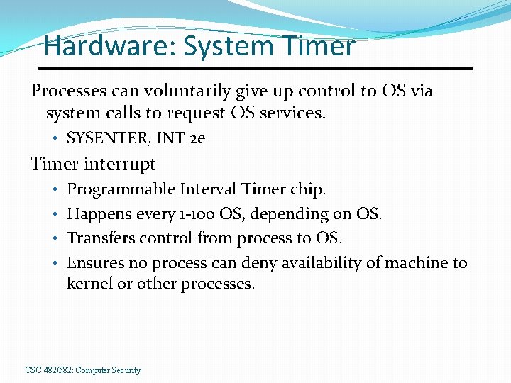 Hardware: System Timer Processes can voluntarily give up control to OS via system calls