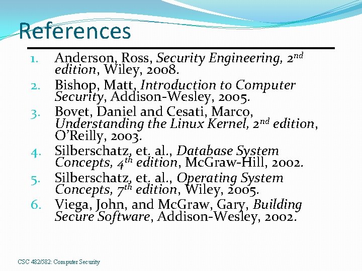 References Anderson, Ross, Security Engineering, 2 nd edition, Wiley, 2008. 2. Bishop, Matt, Introduction