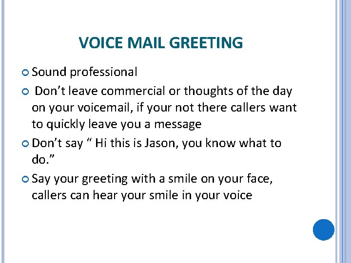 VOICE MAIL GREETING Sound professional Don’t leave commercial or thoughts of the day on