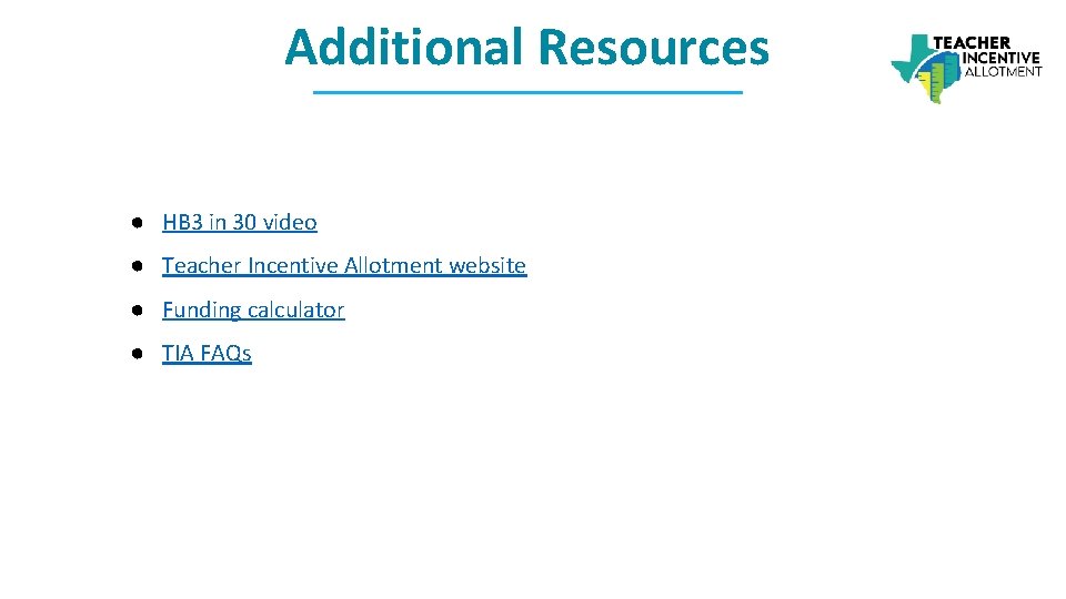 Additional Resources ● HB 3 in 30 video ● Teacher Incentive Allotment website ●