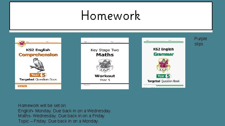 Purple slips Homework will be set on: English- Monday. Due back in on a