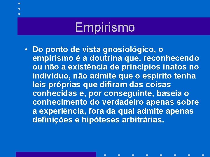 Empirismo • Do ponto de vista gnosiológico, o empirismo é a doutrina que, reconhecendo