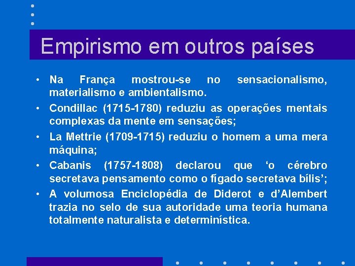 Empirismo em outros países • Na França mostrou-se no sensacionalismo, materialismo e ambientalismo. •