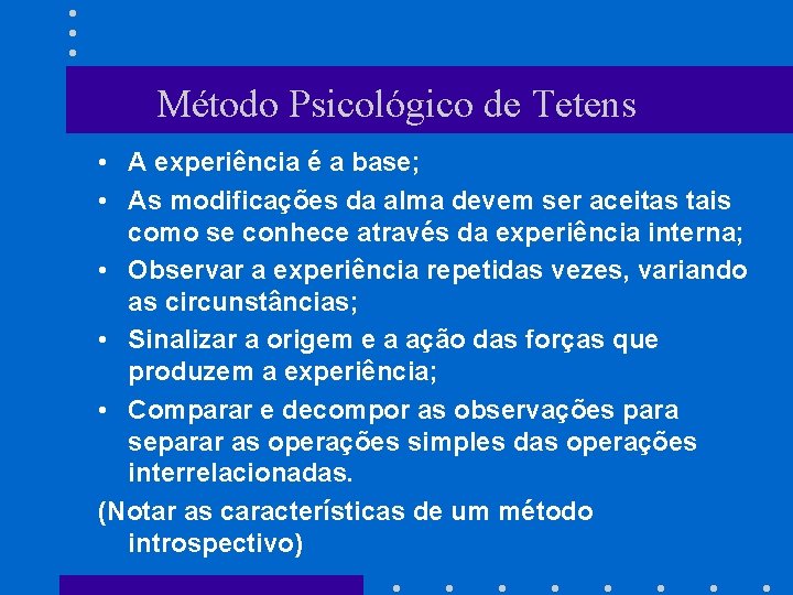 Método Psicológico de Tetens • A experiência é a base; • As modificações da