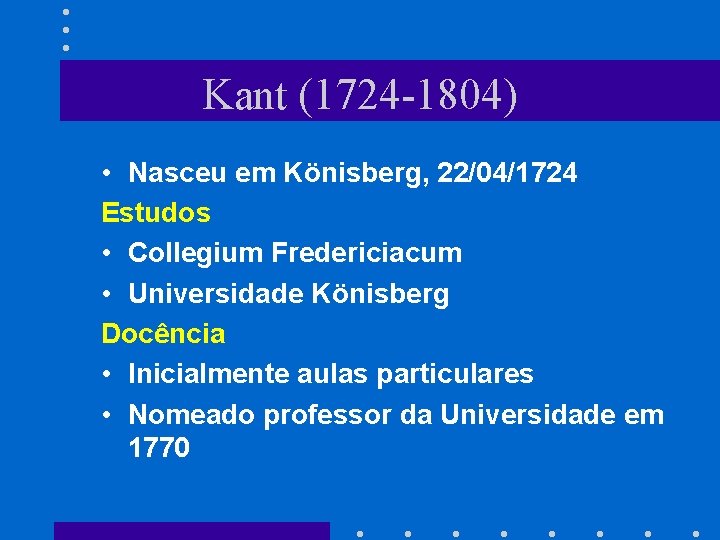 Kant (1724 -1804) • Nasceu em Könisberg, 22/04/1724 Estudos • Collegium Fredericiacum • Universidade