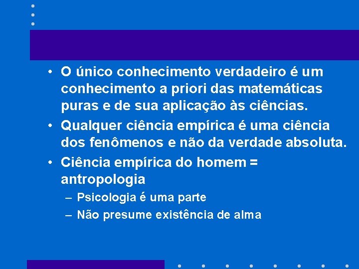  • O único conhecimento verdadeiro é um conhecimento a priori das matemáticas puras