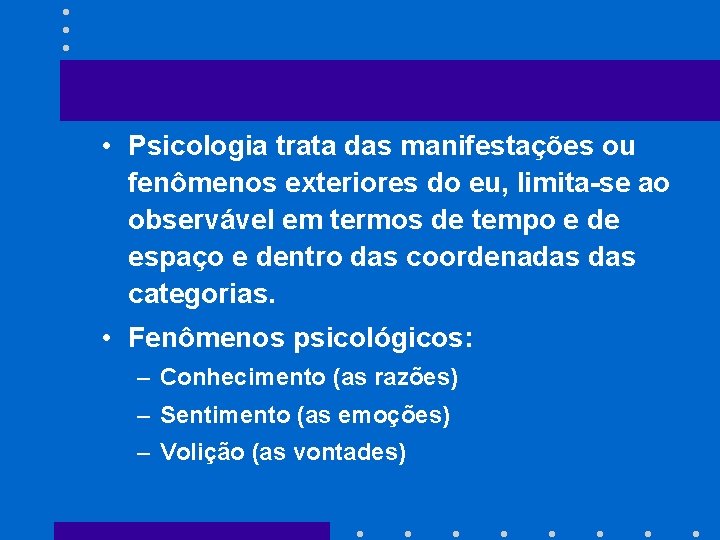  • Psicologia trata das manifestações ou fenômenos exteriores do eu, limita-se ao observável