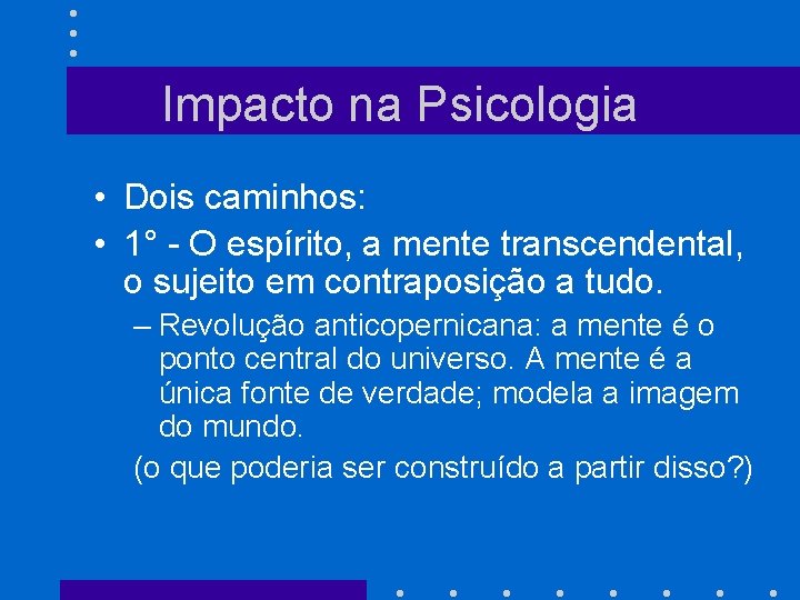 Impacto na Psicologia • Dois caminhos: • 1° - O espírito, a mente transcendental,