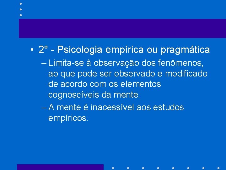  • 2° - Psicologia empírica ou pragmática – Limita-se à observação dos fenômenos,