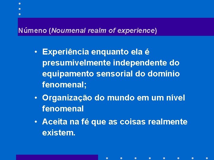 Númeno (Noumenal realm of experience) • Experiência enquanto ela é presumivelmente independente do equipamento