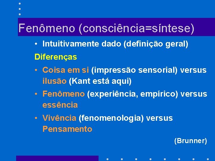 Fenômeno (consciência=síntese) • Intuitivamente dado (definição geral) Diferenças • Coisa em si (impressão sensorial)