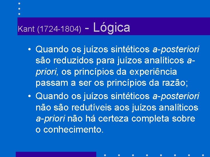 Kant (1724 -1804) - Lógica • Quando os juízos sintéticos a-posteriori são reduzidos para