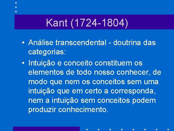 Kant (1724 -1804) • Análise transcendental - doutrina das categorias: • Intuição e conceito