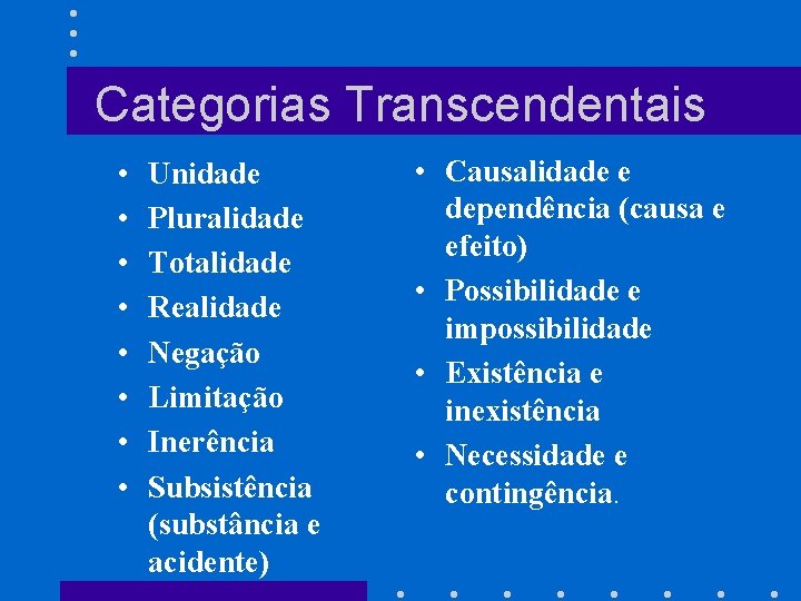 Categorias Transcendentais • • Unidade Pluralidade Totalidade Realidade Negação Limitação Inerência Subsistência (substância e