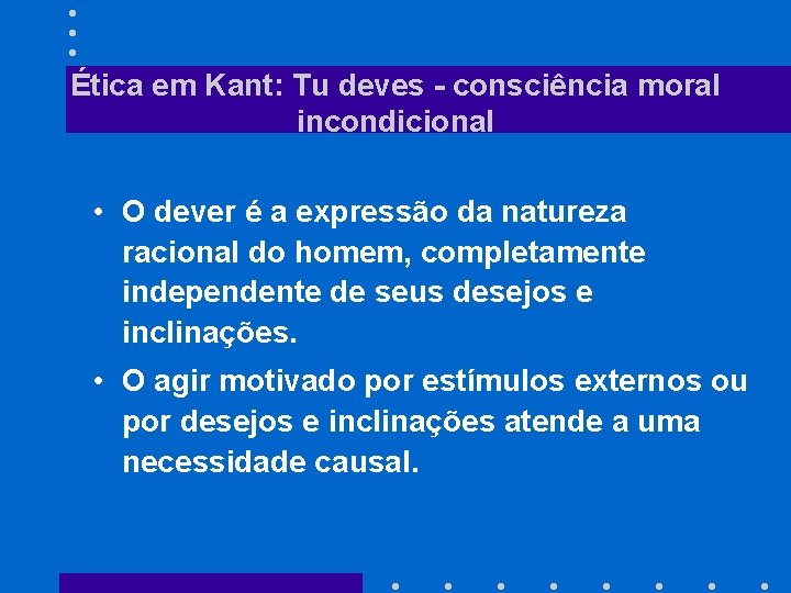 Ética em Kant: Tu deves - consciência moral incondicional • O dever é a