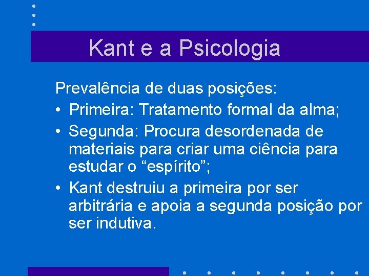 Kant e a Psicologia Prevalência de duas posições: • Primeira: Tratamento formal da alma;