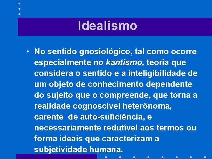 Idealismo • No sentido gnosiológico, tal como ocorre especialmente no kantismo, teoria que considera