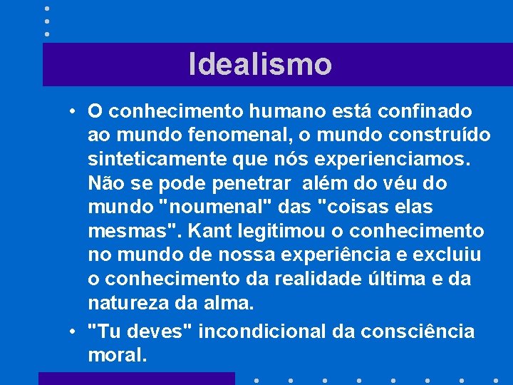 Idealismo • O conhecimento humano está confinado ao mundo fenomenal, o mundo construído sinteticamente