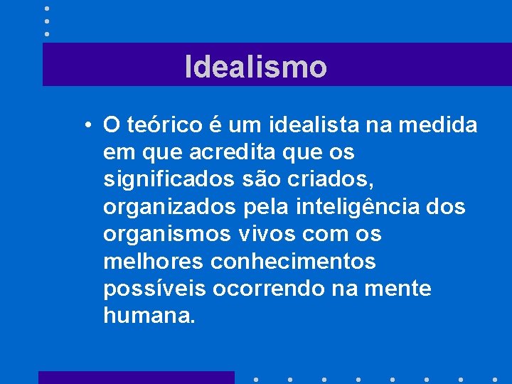 Idealismo • O teórico é um idealista na medida em que acredita que os